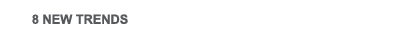 8 NEW TRENDS